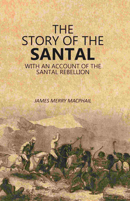 The Story of the Santal: With an Account of the Santal Rebellion(Paperback, James Merry Macphail)