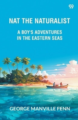 Nat The NaturalistA Boy's Adventures In The Eastern Seas (Edition1)(English, Paperback, Fenn George Manville)