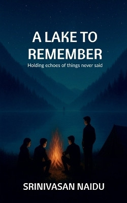 A LAKE TO REMEMBER  - Holding echoes of things never said.(English, Paperback, SRINIVASAN NAIDU)