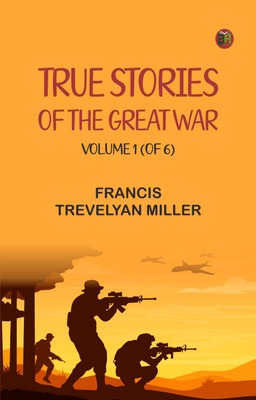True Stories of the Great War, Volume 1 (of 6)(Paperback, Francis Trevelyan Miller)