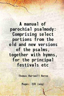 A manual of parochial psalmody Comprising select portions from the old and new versions of the psalms, together with hymns, for the principal festivals etc 1829 [Hardcover](Hardcover, Thomas Hartwell Horne)