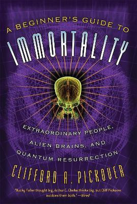 A Beginner's Guide to Immortality(English, Paperback, Pickover Clifford)