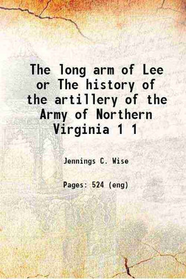 The long arm of Lee or The history of the artillery of the Army of Northern Virginia Volume 1 1915 [Hardcover](Hardcover, Jennings C. Wise)
