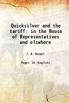 Quicksilver and the tariff in the House of Representatives and elswhere 1890 [Hardcover](Hardcover, J. B. Randol)
