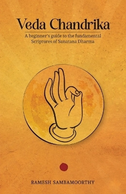 Veda Chandrika  - A beginner's guide to the fundamental scriptures of Sanatana Dharma(English, Paperback, Ramesh Sambamoorthy)