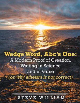 Wedge Word, 	Abc’s One: A Modern Proof of Creation, Waiting in Science and in Verse(Paperback, Steve William)