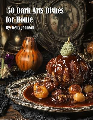 50 Dark Arts Dishes for Home(English, Paperback, Johnson Kelly)