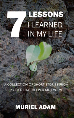 7 Lessons I Learned In My Life: A Collection of Short Stories from My Life That Helped Me Evolve(Paperback, Muriel Vijay Adam)