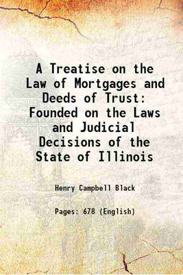 A Treatise on the Law of Mortgages and Deeds of Trust Founded on the Laws and Judicial Decisions of the State of Illinois 1903 [Hardcover](Hardcover, Henry Campbell Black)