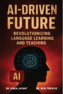 AI-Driven Future: Revolutionizing Language Learning and Teaching(Paperback, DR. SONIA JAYANT ,DR. INDU TRIPATHI)