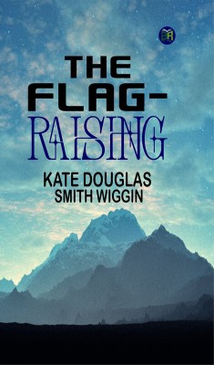 The Flag-Raising(Paperback, Kate Douglas Smith Wiggin)