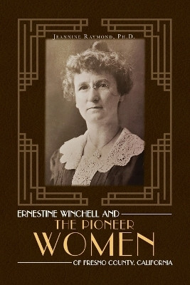 Ernestine Winchell and the Pioneer Women of Fresno County, California(English, Paperback, Raymond Jeannine PH D)