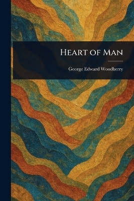 Heart of Man(English, Paperback, Woodberry George Edward)