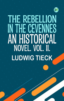 The Rebellion in the Cevennes, an Historical Novel. Vol. II.(Paperback, Ludwig Tieck)