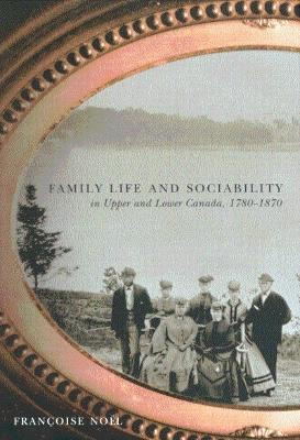 Family Life and Sociability in Upper and Lower Canada, 1780-1870(English, Hardcover, Noel Francoise)