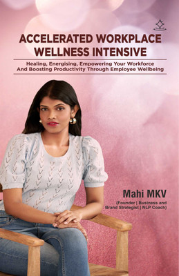 Accelerated Workplace Wellness Intensive - Healing, Energising, Empowering Your Workforce And Boosting Productivity Through Employee Wellbeing(Paperback, Mahi MKV)