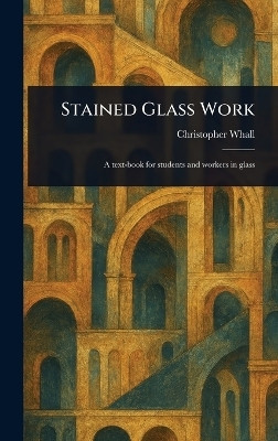 Stained Glass Work(English, Hardcover, Whall Christopher)