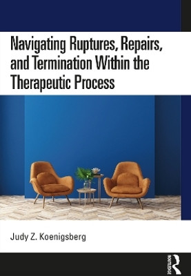 Navigating Ruptures, Repairs, and Termination Within the Therapeutic Process(English, Paperback, Koenigsberg Judy Z.)