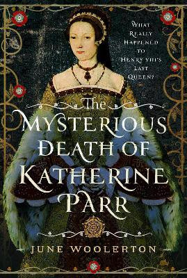 The Mysterious Death of Katherine Parr(English, Hardcover, Woolerton June)