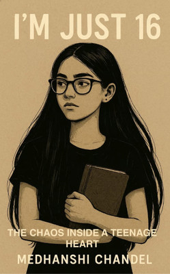 I'm just 16: THE CHAOS INSIDE A TEENAGE HEART.(Paperback, Medhanshi Chandel)