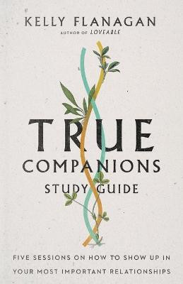 True Companions Study Guide - Five Sessions on How to Show Up in Your Most Important Relationships(English, Paperback, Flanagan Kelly)