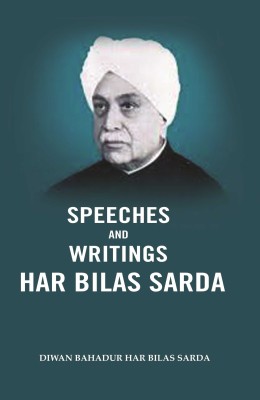 Speeches and Writings Har Bilas Sarda [Hardcover](Hardcover, Diwan Bahadur Har Bilas Sarda)