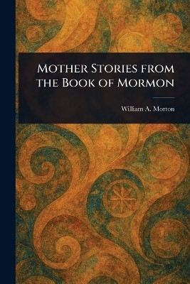 Mother Stories From the Book of Mormon(English, Paperback, Morton William A)