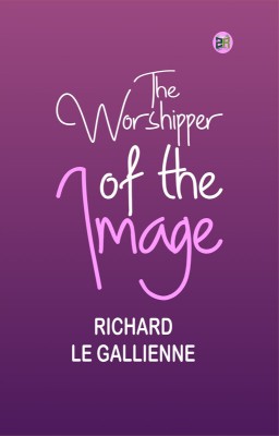 The Worshipper of the Image(Paperback, Richard Le Gallienne)