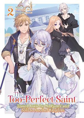 The Too-Perfect Saint: Tossed Aside by My Fiance and Sold to Another Kingdom (Light Novel) Vol. 2(English, Paperback, Koki Fuyutsuki)