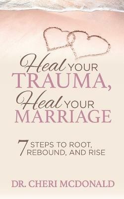 Heal Your Trauma, Heal Your Marriage(English, Paperback, McDonald Dr. Cheri)