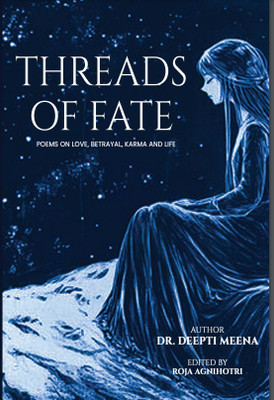 Threads of Fate: Poems on Love, Betrayal, Karma and Life(Paperback, Dr. Deepti Meena ,Roja Agnihotri)