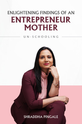 Enlightening Findings of an Entrepreneur Mother : Unschooling(Paperback, Shraddha Pingale)