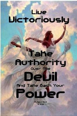 Live Victoriously Take Authority over the Devil and Take Back Your Power(English, Paperback, Black PhD, Dr. Sylvia)