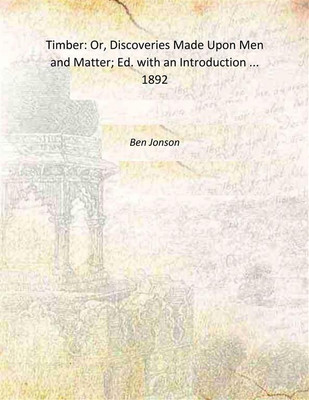 Timber: Or, Discoveries Made Upon Men and Matter; Ed. with an Introduction ... 1892 [Hardcover](Hardcover, Ben Jonson)
