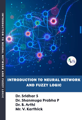 Introduction to Neural Network and Fuzzy Logic(Paperback, Dr. Sridhar S, Dr. Shanmuga Prabha P, Dr. B. Arthi, Mr. V. Karthick.)