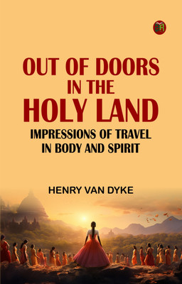 Out-of-Doors in the Holy Land: Impressions of Travel in Body and Spirit(Paperback, Henry Van Dyke)