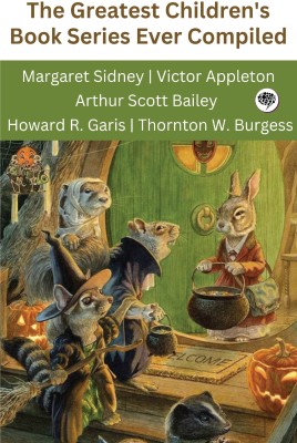 The Greatest Children's Book Series Ever Compiled (Grapevine edition)(Paperback, Margaret Sidney, Victor Appleton, Arthur Scott Bailey, Howard Roger Garis, Thornton W. Burgess)