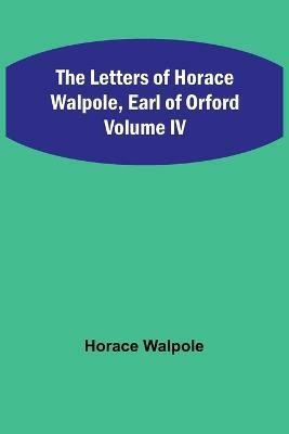 The Letters of Horace Walpole, Earl of Orford Volume IV(English, Paperback, Walpole Horace)