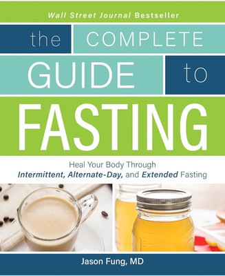 The Complete Guide to Fasting: Heal Your Body Through Intermittent, Alternate-Day, and Extended Fasting(Paperback, Jason Fung)