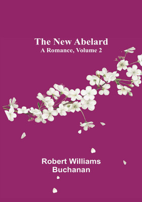 The New Abelard: A Romance, Volume 2(Paperback, Robert Williams Buchanan)