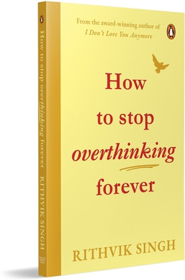 How To Stop Overthinking Forever: A Life-Changing Book by Rithvik Singh(Paperback, rithvik singh)