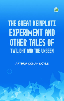 The Great Keinplatz Experiment and Other Tales of Twilight and the Unseen(Paperback, Arthur Conan Doyle)