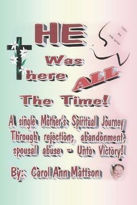 He Was There All the Time(English, Paperback, Mattson Carol Ann)