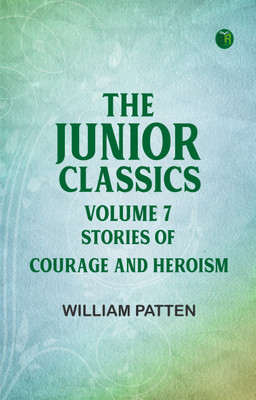The Junior Classics Volume 7 Stories of Courage and Heroism(Paperback, William Patten)