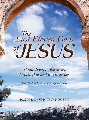 The Last Eleven Days Of Jesus(English, Hardcover, Levandusky Pastor David)