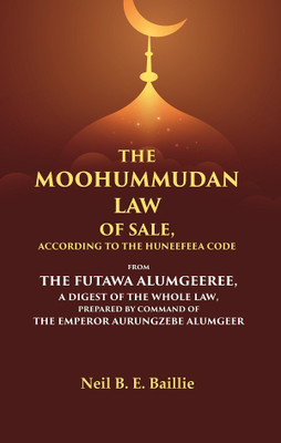 The Moohummudan Law of Sale, According to the Huneefeea Code From the Futawa Alumgeeree, a Digest of the Whole Law, Prepared by Command of t [Hardcover](Hardcover, Translator: Neil B. E. Baillie)