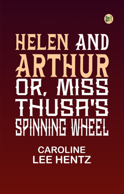 Helen and Arthur or Miss Thusa's Spinning Wheel(Paperback, Caroline Lee Hentz)
