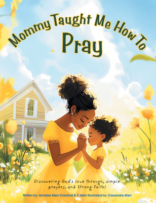 Mommy Taught Me How To PrayDiscovering God’s love through, simple prayers, and Strong Faith!(Hardcover, Annalee Allen-Crawford)
