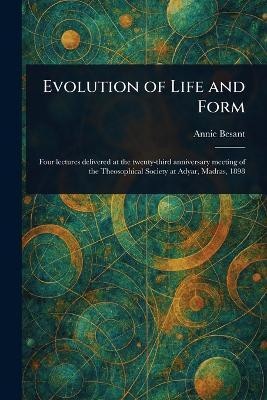 Evolution of Life and Form(English, Paperback, Besant Annie)