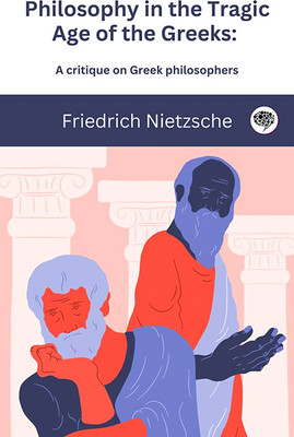 Philosophy in the Tragic Age of the Greeks: A critique on Greek philosophers(Paperback, Friedrich Nietzsche, Original Thinkers Institute)